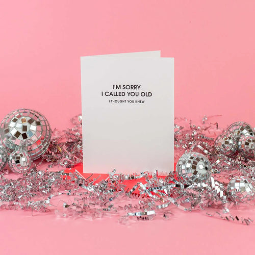 Card-letterpress- I Am Sorry I Called You Old"